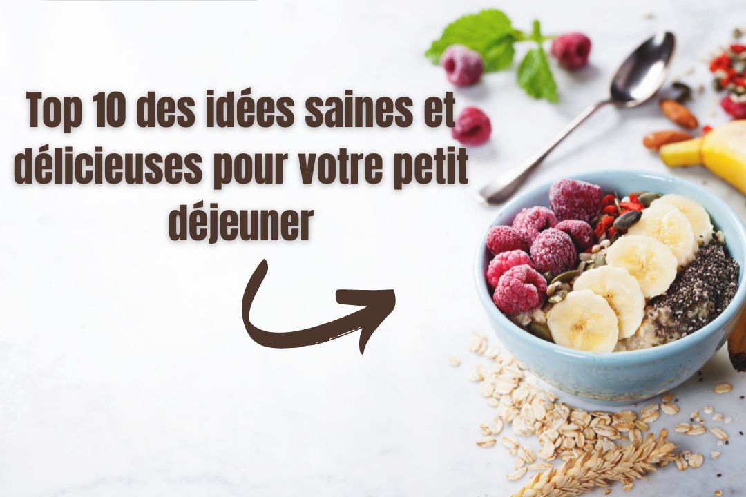 Que manger au petit déjeuner ? : top 10 des Idées saines et délicieuses pour bien commencer la journée